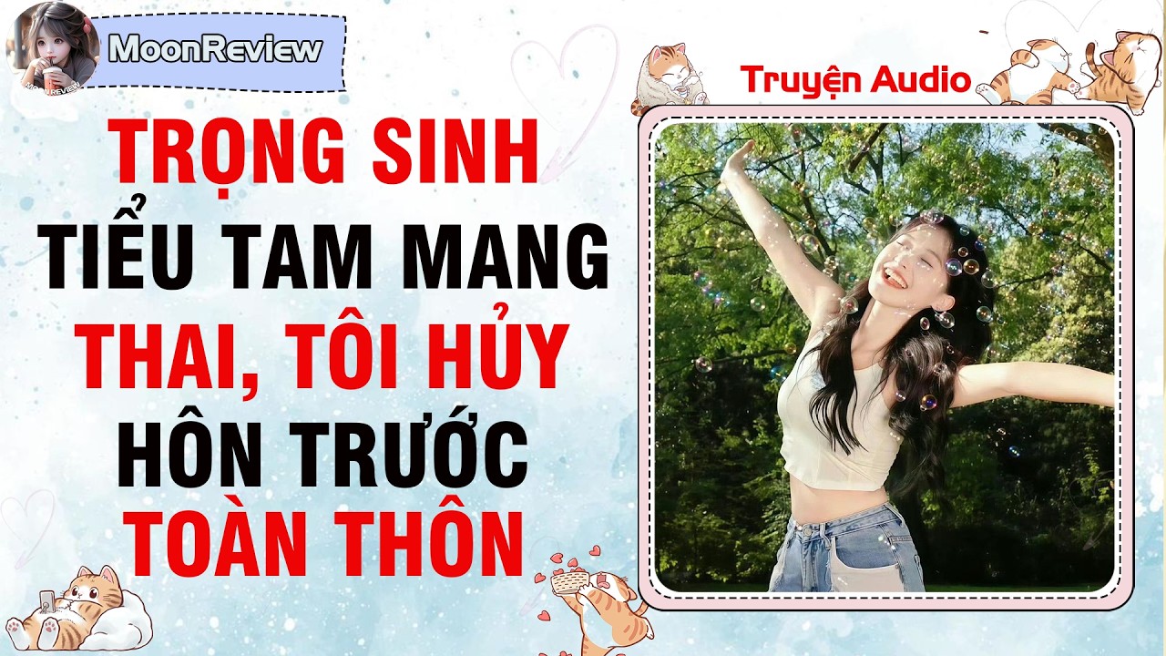 Nấu Ăn & Truyện Audio TRỌNG SINH: TIỂU TAM MANG THAI TÔI HỦY HÔN TRƯỚC TOÀN THÔN | Moonreview