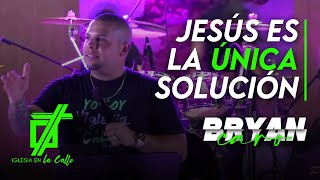 Tema: Jesus es la única solución  Evangelista Bryan Caro