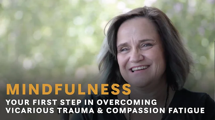Mindfulness: Your First Step in Overcoming Vicarious Trauma & Compassion Fatigue