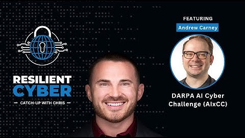 Resilient Cyber w  Andrew Carney   DARPA AI Cyber Challenge  AIxCC