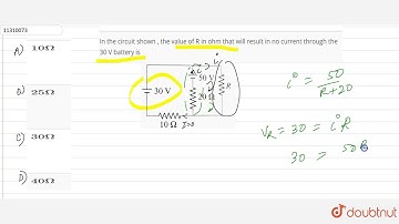 In the circuit shown , the value of R in ohm that will result in no current through the 30 V bat...