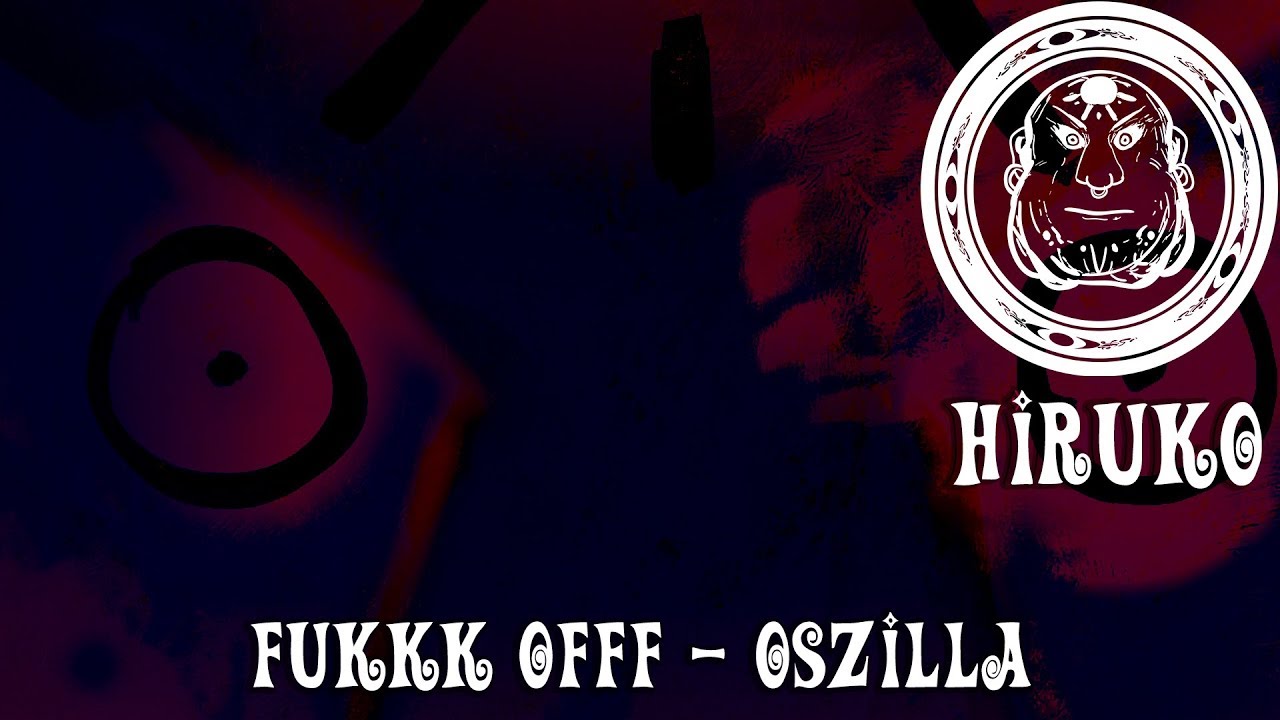 🍺 HIRUKO || Fukkk Offf - Oszilla