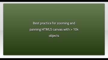 Best practice for zooming and panning HTML5 canvas with  10k objects