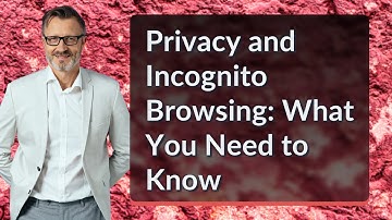 Privacy and Incognito Browsing: What You Need to Know