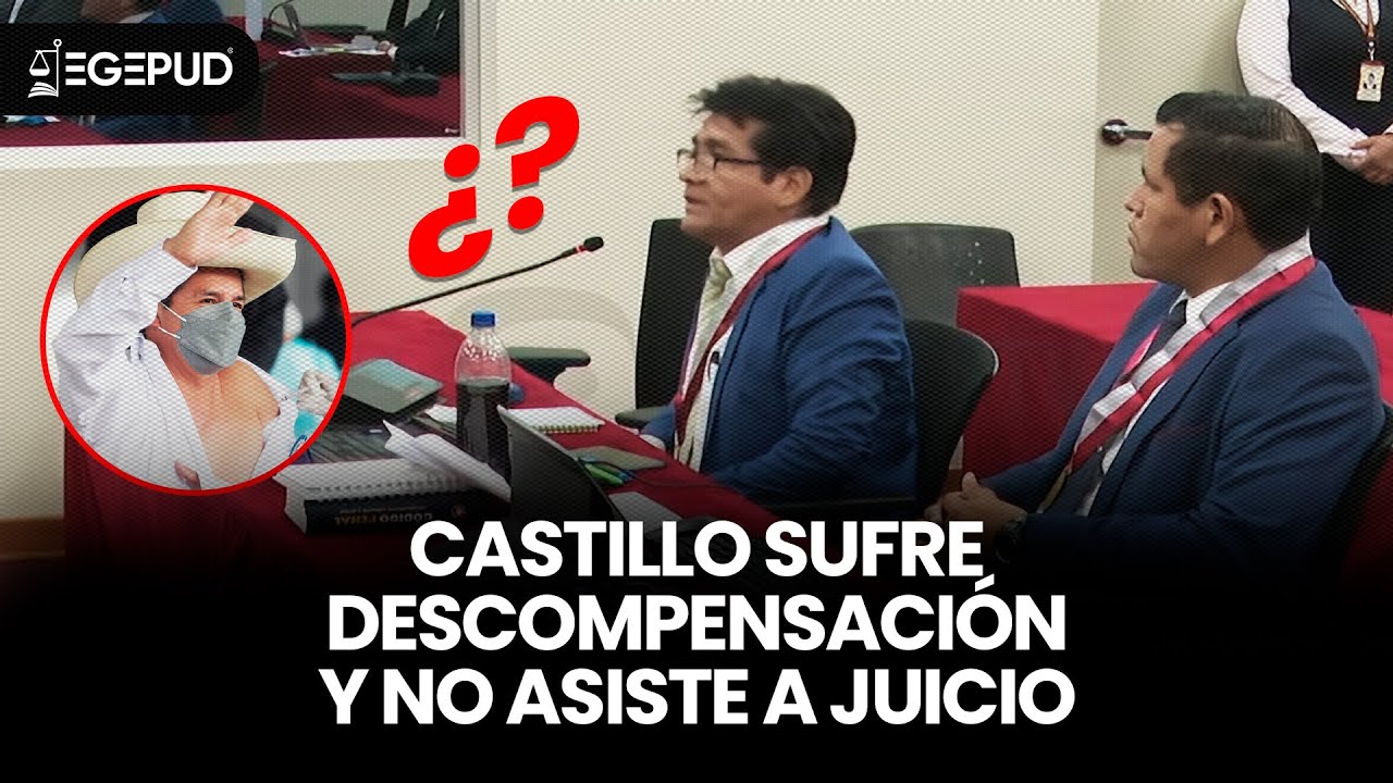 PEDRO CASTILLO sufre DESCOMPENSACIÓN y no asiste a JUICIO ORAL en su contra