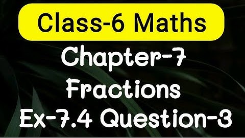 Exercise 7.4, Question number-3, fractions easy explanation | class-6 Ncert maths | cbse board