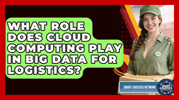 What Role Does Cloud Computing Play In Big Data For Logistics? - Smart Logistics Network