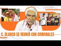 SE LOS DIJE: C. BLANCO REUNIÓ CON CRlMlNALES