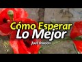 Cómo Esperar lo Mejor de Dios Para tu Vida - Cómo Tener una Vida Exitosa - Por Joel Osteen