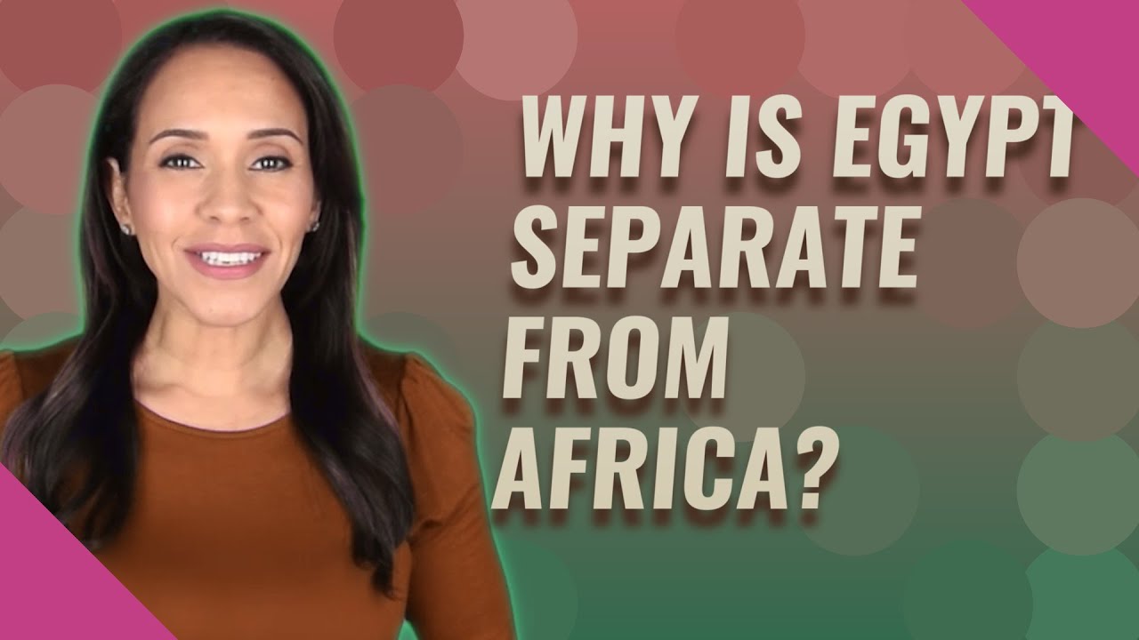 Why is Egypt separate from Africa? YouTube