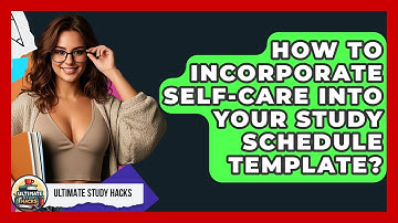 How To Incorporate Self-Care Into Your Study Schedule Template? - Ultimate Study Hacks