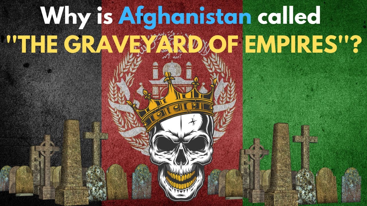 Why is Afghanistan called the graveyard of empires? Afghanistan