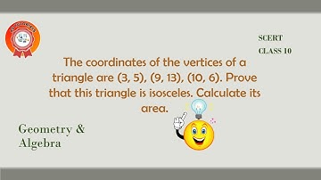 The coordinates of the vertices of a triangle are (3, 5), (9, 13), (10, 6). Geometry and Algebra