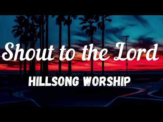 Hillsong Worship- SHOUT TO THE LORD Lyrics class=