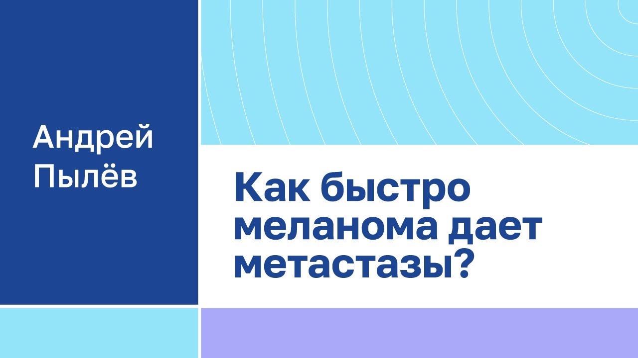Андрей Пылев "Как быстро меланома дает метастазы?"