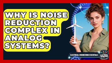 Why Is Noise Reduction Complex In Analog Systems? - Electrical Engineering Essentials