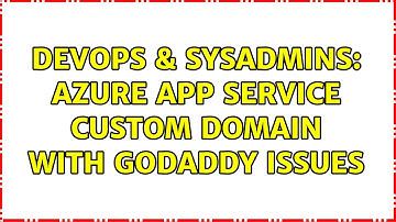 DevOps & SysAdmins: azure app service custom domain with godaddy issues