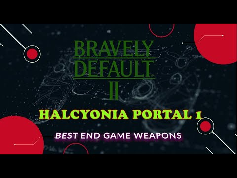 Bravely Default 2 | Halcyonia Portal 1 | Best End Game Weapons + Portal Location