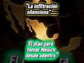 “La infiltración silenciosa: el plan para tomar México desde adentro”👈🚨⚠️