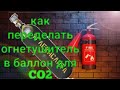 Переделка огнетушителя, в баллон для углекислоты