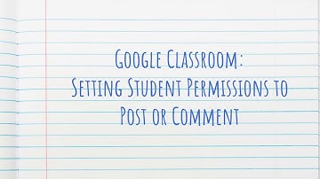 Google Classroom: Setting Student Permissions to Post and Comment
