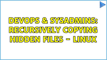 DevOps & SysAdmins: Recursively copying hidden files - Linux (6 Solutions!!)