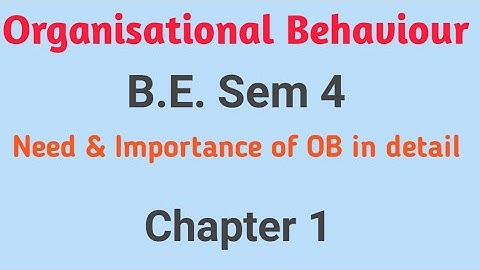 Organisational Behaviour || B.E. Sem 4 || Chapter 1 || Need and Importance  of O.B. ||