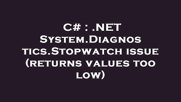 C# : .NET System.Diagnostics.Stopwatch issue (returns values too low)