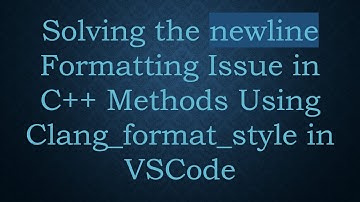 Solving the newline Formatting Issue in C++ Methods Using Clang_format_style in VSCode