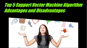 Top 5 SVM or Support Vector Machine Algorithm Advantages and Disadvantages