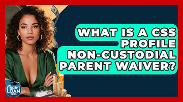 What Is A CSS Profile Non-custodial Parent Waiver? - The Student Loan Pros