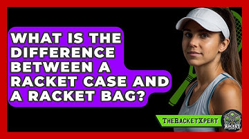 What Is The Difference Between A Racket Case And A Racket Bag? - The Racket Xpert