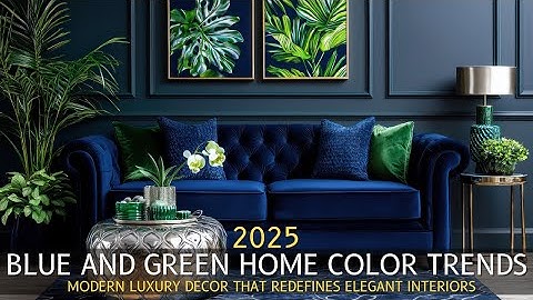 Trending Home Colors 2025: Stunning Blue and Green Decor Ideas You Need!