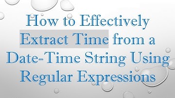How to Effectively Extract Time from a Date-Time String Using Regular Expressions