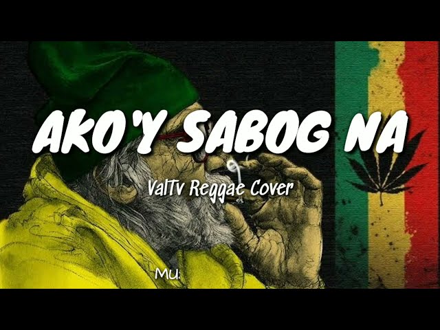 AKO'Y SABOG NA - ValTv Reaggae Cover (LyricVideo) class=