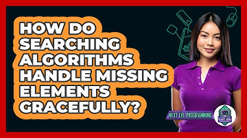 How Do Searching Algorithms Handle Missing Elements Gracefully? - Next LVL Programming