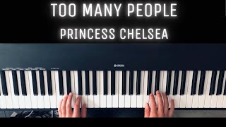 Too Many People - Princess Chelsea [PIANO COVER]