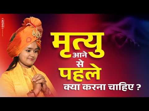 मृत्यु आने से पहले क्या करना चाहिए ? Mrityu Aane Se Pahle Kya Kare ? By Devi Chandrakala Ji