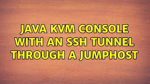Java KVM Console with an SSH Tunnel Through a Jumphost