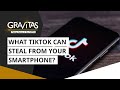 Gravitas: What TikTok can steal from your smartphone