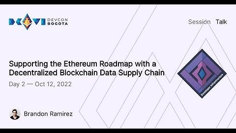 DevconVI: Supporting Ethereum Roadmap via Decentralized Blockchain Data Supply Chain—Brandon Ramirez