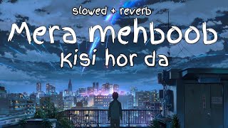 Mera mehboob Kisi hor da || Slowed and reverb || Stebin Ben || that,s feel ||