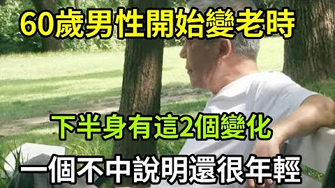 60岁后男性开始衰老时，下半身会有2个变化，一个没中，多活40年都不是问题！ - 天天要闻