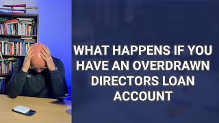 WHAT HAPPENS IF YOU HAVE AN OVERDRAWN DIRECTORS LOAN ACCOUNT