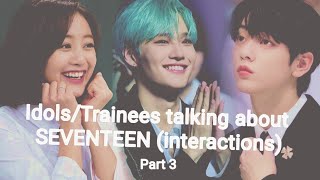 Idols/Trainees talking about SEVENTEEN (interactions & covers) - Part 3