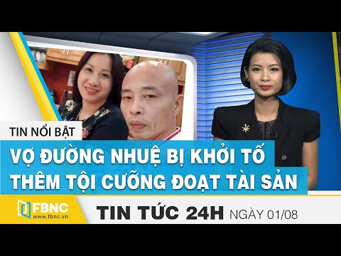 Tin tức 24h mới nhất hôm nay 1/8: Vợ Đường Nhuệ bị khởi tố thêm tội cưỡng đoạt tài sản | FBNC