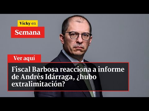 Fiscal Barbosa reacciona a informe de Andrés Idárraga, ¿hubo extralimitación? | Vicky en Semana