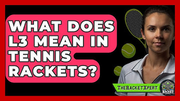 What Does L3 Mean In Tennis Rackets? - The Racket Xpert