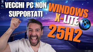 Windows X-Lite 25H2: la soluzione Custom perfetta per vecchi PC e Hardware non Supportato
