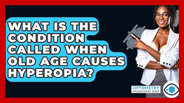 What Is The Condition Called When Old Age Causes Hyperopia? - Optometry Knowledge Base